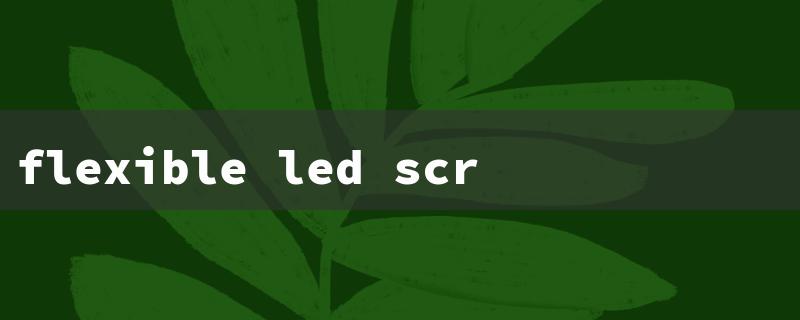 flexible led screen hire（Flexible LED Price）