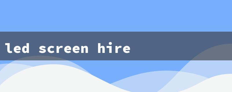 led screen hire manchester（LED Screen Hire Nearby）