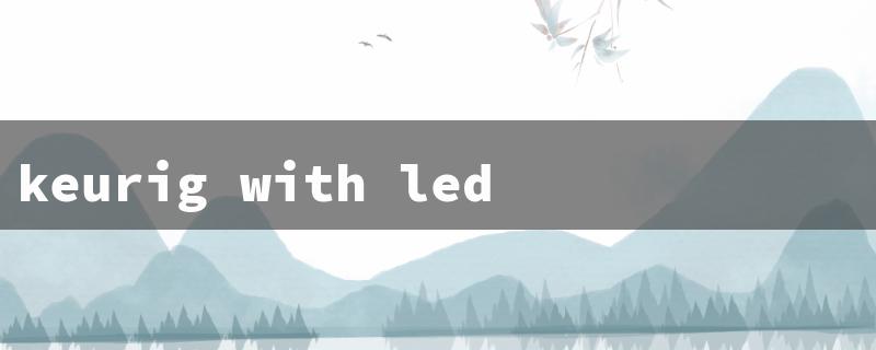 keurig with led screen（Keurig Screen Issues）