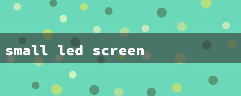 small led screen（Small LED Screen Panels）