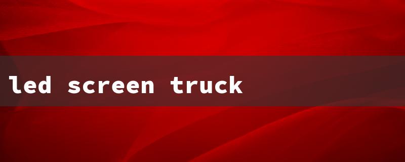 led screen truck for sale（LED Screen Trailer Price）
