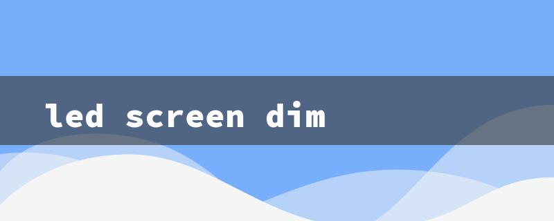 led screen dim（LED Screen Dim Issue）