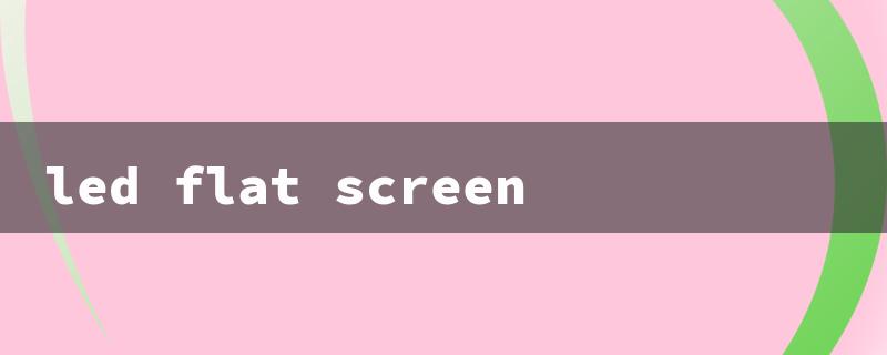 led flat screen（LED Flat Screen）