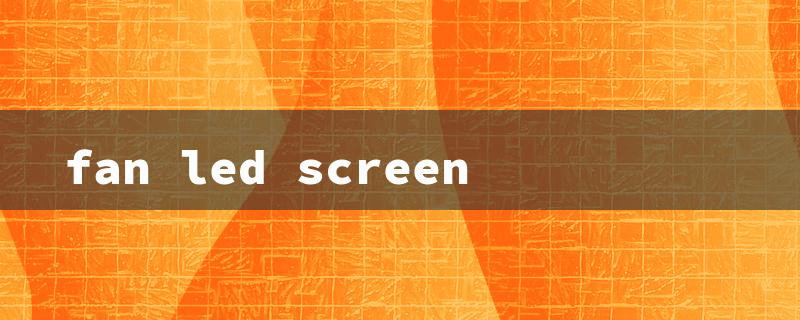 fan led screen（LED Screen Fan Price）
