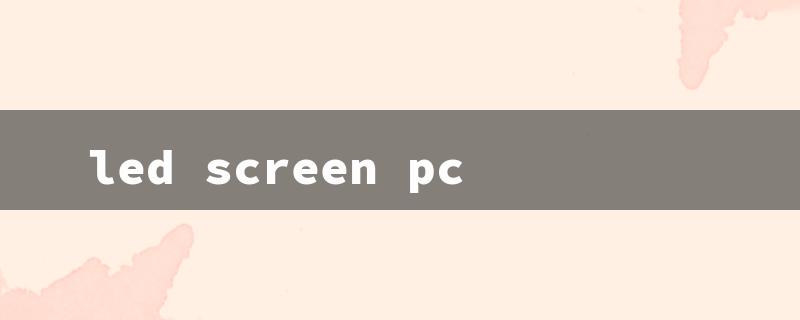 led screen pc（LED Screen PC）