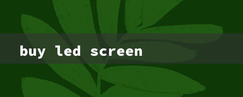 buy led screen（Buy LED Screen Wall）
