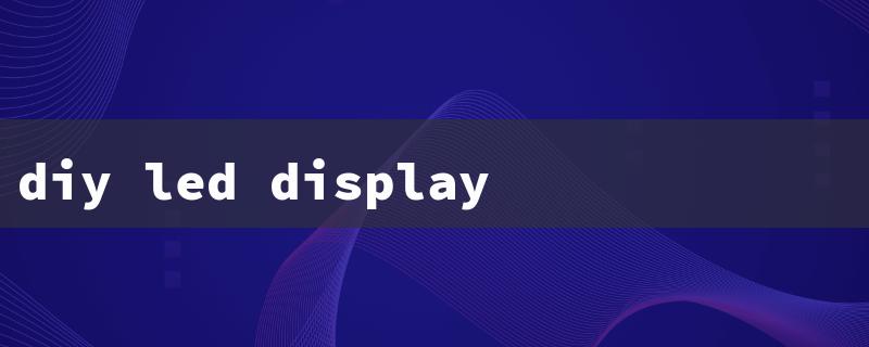 diy led display screen（LED Display Screen Size）