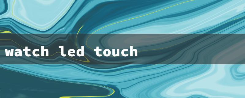 watch led touch screen（LED Watch Touch）